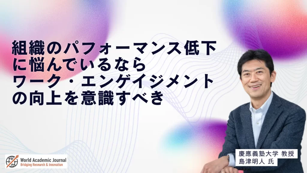慶應義塾大学教授 島津明人氏〜組織のパフォーマンス低下に悩んでいるならワーク・エンゲイジメントの向上を意識すべき