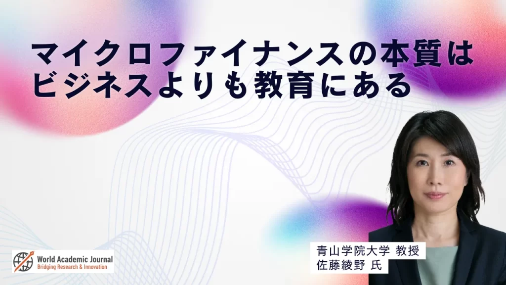 青山学院大学教授 佐藤綾野氏〜マイクロファイナンスの本質はビジネスよりも教育にある