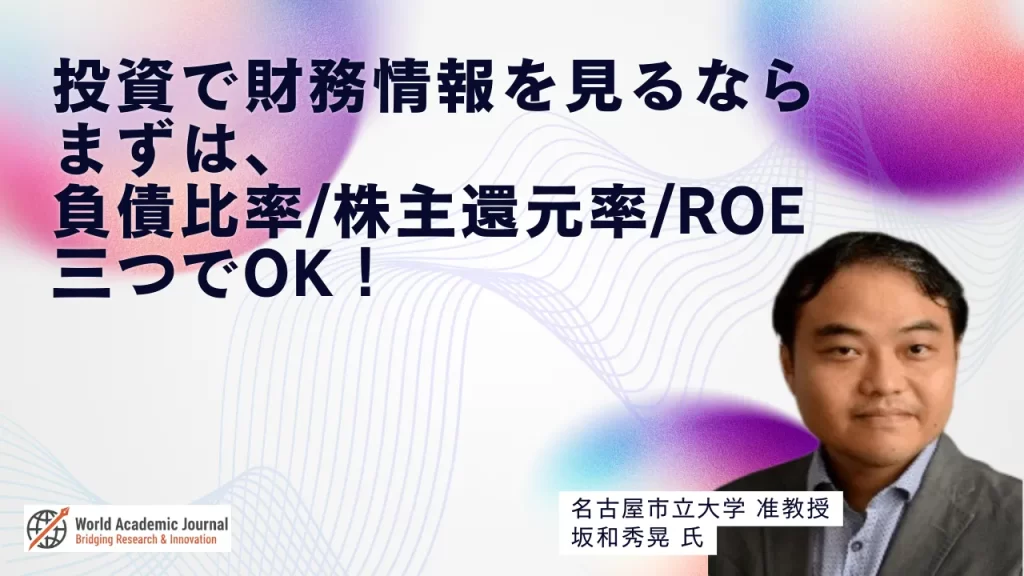 名古屋市立大学准教授 坂和秀晃氏〜投資で財務情報を見るならまずは負債比率・株主還元率・ROEの三つでOK