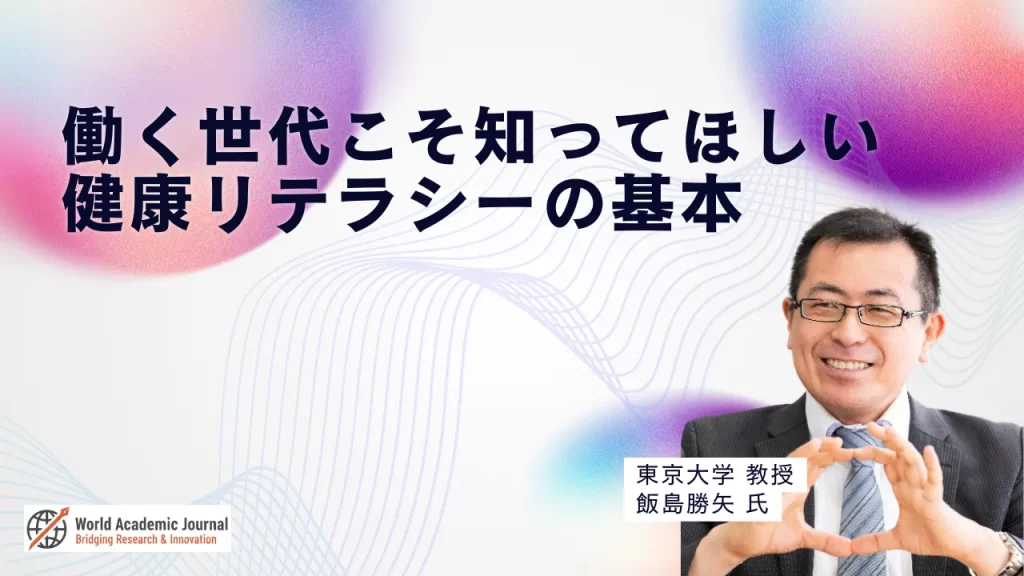 東京大学教授 飯島勝矢氏〜働く世代こそ知ってほしい、健康リテラシーの基本